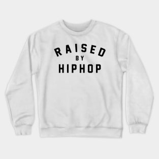 Raised by Hip Hop Crewneck Sweatshirt